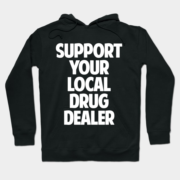 Support Your Local Drug Dealer Hoodie by dumbshirts